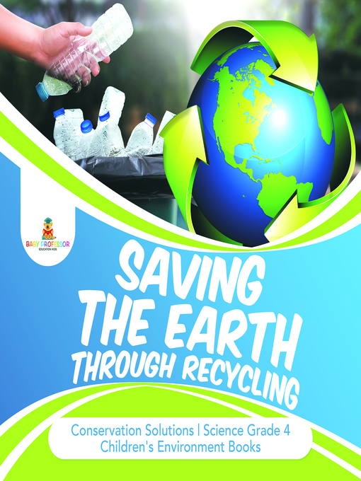 Title details for Saving the Earth through Recycling--Conservation Solutions--Science Grade 4--Children's Environment Books by Baby Professor - Available